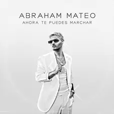 Abraham Mateo - AHORA TE PUEDES MARCHAR - SINGLE