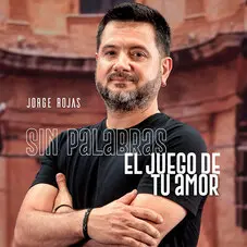 Jorge Rojas - SIN PALABRAS / EL JUEGO DE TU AMOR - SINGLE