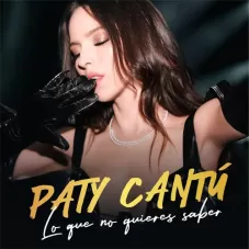 Paty Cant - LO QUE NO QUIERES SABER - SINGLE