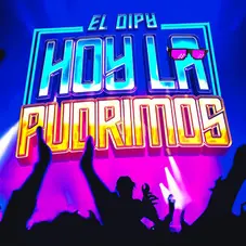 El Dipy - HOY LA PUDRIMOS -  SINGLE