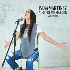 India Martnez - A MI NO ME HABLES (ACSTICO) - SINGLE