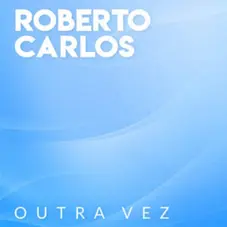 Roberto Carlos - OUTRA VEZ - SINGLE