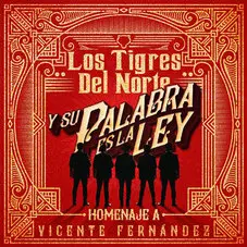 Los Tigres del Norte - Y SU PALABRA ES LA LEY HOMENAJE A VICENTE FERNNDEZ