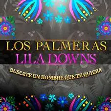 Los Palmeras - BSCATE UN HOMBRE QUE TE QUIERA (FT. LILA DOWNS) - SINGLE