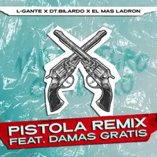 Pablo Lescano / Damas Gratis - PISTOLA (REMIX) (L-GANTE / EL MS LADRN /DT.BILARDO) - FT.DAMAS GRATIS