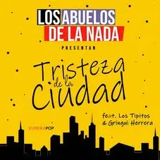 Los Abuelos de la nada - TRISTEZA DE LA CIUDAD (FT. LOS TIPITOS Y GRINGUI HERRERA)