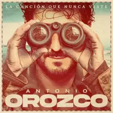Antonio Orozco - LA CANCIN QUE NUNCA VISTE