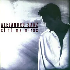 Alejandro Sanz - SI TU ME MIRAS