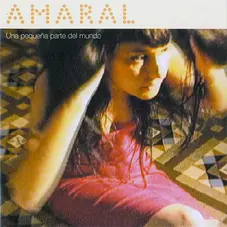 Amaral - UNA PEQUEÑA PARTE DEL MUNDO