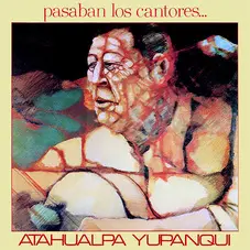 Atahualpa Yupanqui - PASABAN LOS CANTORES