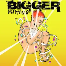 Bigger - HUMANO
