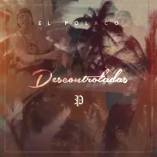 El Polaco - DESCONTROLADAS - SINGLE