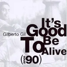 Gilberto Gil - TO BE ALIVE IS GOOD (ANOS 90)