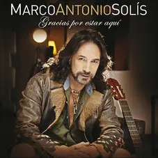 Marco Antonio Solis - GRACIAS POR ESTAR AQU