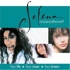 Selena - REMEMBERED : HER LIFE - HER MUSIC - HER DREAM