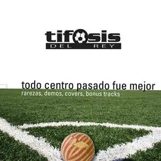 Tifosis Del Rey - TODO CENTRO PASADO FUE MEJOR