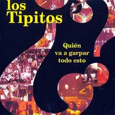 Los Tipitos - QUIN VA A GARPAR TODO ESTO?