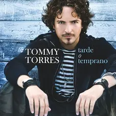 Tommy Torres - TARDE O TEMPRANO