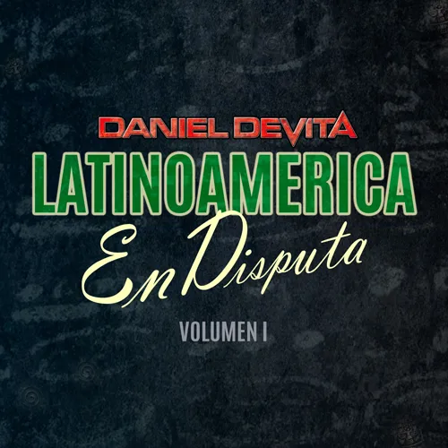Daniel Devita  - LATINOAMRICA EN DISPUTA, VOL. 1