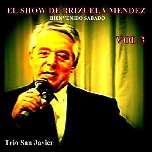 Tr�o San Javier - EL SHOW DE BRIZUELA MENDEZ, VOL 3, BIENVENIDO SABADO - EP