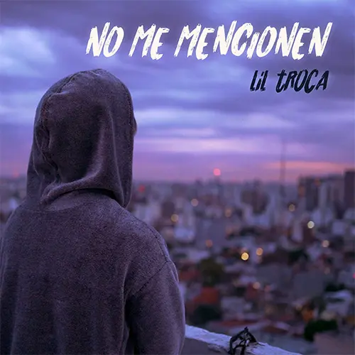 Lil Troca - NO ME MENCIONEN - SINGLE