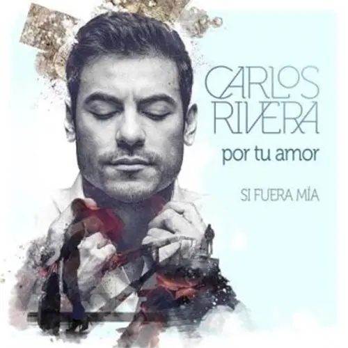 Carlos Rivera - POR TU AMOR (SI FUERA MÍA) - SINGLE