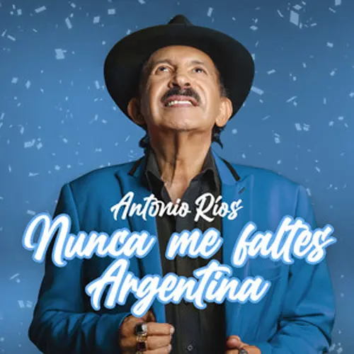 Antonio Ríos - NUNCA ME FALTES ARGENTINA - SINGLE
