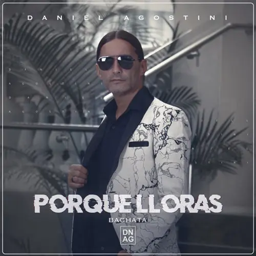 Daniel Agostini - PORQUE LLORAS (BACHATA) - SINGLE