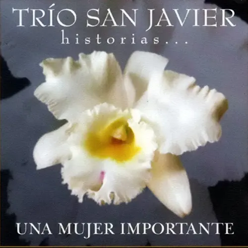 Tr�o San Javier - HISTORIAS...UNA MUJER IMPORTANTE