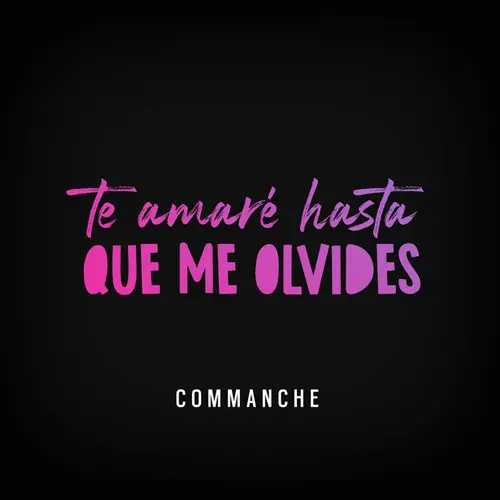 Commanche - TE AMAR HASTA QUE ME OLVIDES - SINGLE