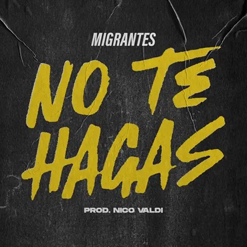 Migrantes - NO TE HAGAS (FT. NICO VALDI) - SINGLE
