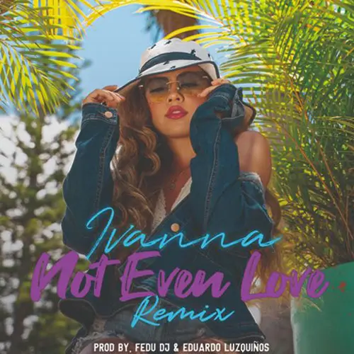 Ivanna - NOT EVEN LOVE REMIX (FT. EDUARDO LUZQUI�OS / FEDU DJ) - SINGLE