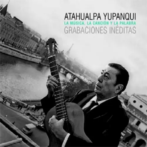 Atahualpa Yupanqui - LA MSICA, LA CANCIN Y LA PALABRA