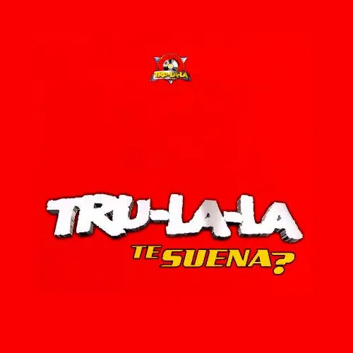 Tru La La - TE SUENA?