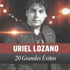 Uriel Lozano - 20 GRANDES ÉXITOS