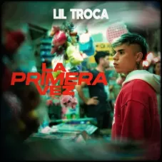 Lil Troca - LA PRIMERA VEZ - SINGLE