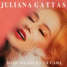 Juliana Gattas - MAQUILLADA EN LA CAMA - SINGLE
