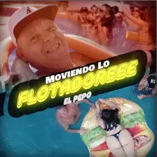 El Pepo - MOVIENDO LOS FLOTADOREE - SINGLE