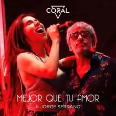 Coral - MEJOR QUE TU AMOR (FT. JORGE SERRANO)