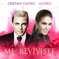 Cristian Castro - ME REVIVISTE (FT. LUCERO) - SINGLE