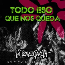 Los Prez Garca - TODO ESO QUE NOS QUEDA (VIVO EN EL GRAN REX) - SINGLE