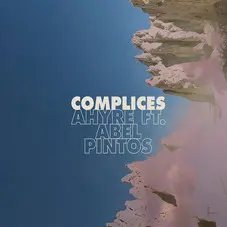 AHYRE - CMPLICES (FT. ABEL PINTOS) - SINGLE