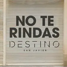 Destino San Javier - NO TE RINDAS - SINGLE