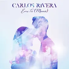 Carlos Rivera - ERES TÚ (MAMÁ) - SINGLE