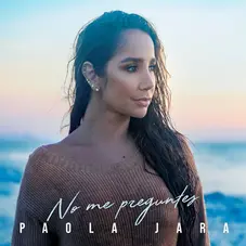 Paola Jara - NO ME PREGUNTES - SINGLE