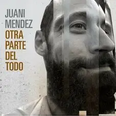 Juani Mendez - OTRA PARTE DEL TODO 