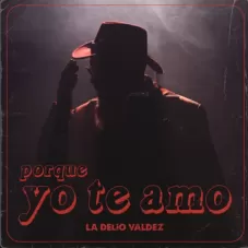 La Delio Valdez - PORQUE YO TE AMO - SINGLE