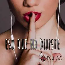 Impulso - ESO QUE NO DIJISTE