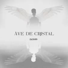 Nosas - AVE DE CRISTAL - SINGLE