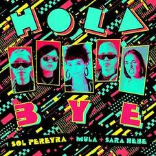 Sol Pereyra - HOLA BYE (FT. SARA HEBE Y MULA) - SINGLE